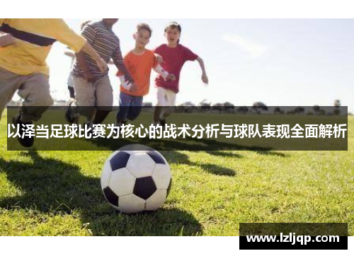 以泽当足球比赛为核心的战术分析与球队表现全面解析