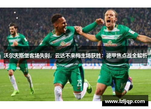 沃尔夫斯堡客场失利，云达不来梅主场获胜：德甲焦点战全解析