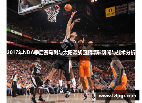 2017年NBA季后赛马刺与太阳激战回顾精彩瞬间与战术分析