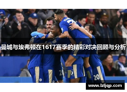 曼城与埃弗顿在1617赛季的精彩对决回顾与分析