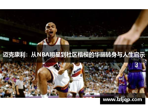 迈克康利：从NBA明星到社区楷模的华丽转身与人生启示