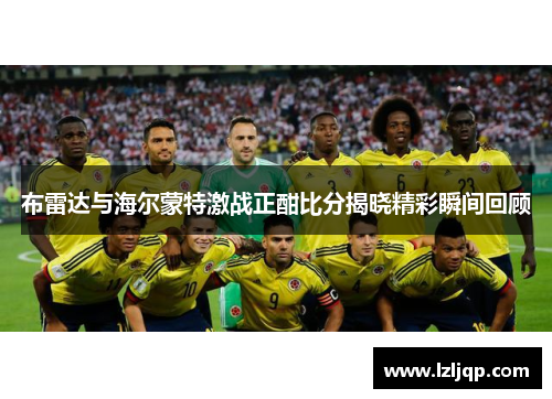 布雷达与海尔蒙特激战正酣比分揭晓精彩瞬间回顾